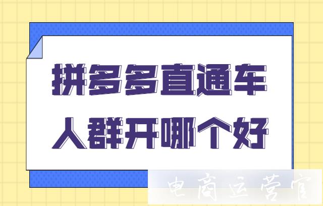 拼多多直通車人群開哪個(gè)好?拼多多付費(fèi)推廣人群選擇